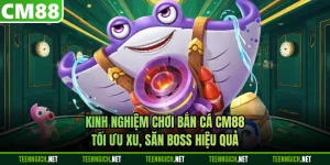 Kinh Nghiệm Chơi Bắn Cá CM88 - Tối Ưu Xu, Săn Boss Hiệu Quả