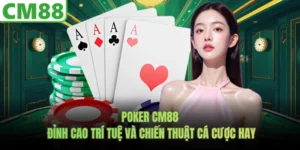 Poker CM88 - Đỉnh Cao Trí Tuệ Và Chiến Thuật Cá Cược Hay